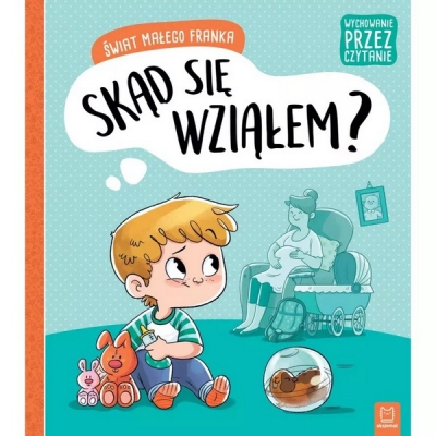 Wychowanie przez czytanie. Świat małego Franka. Skąd się wziąłem? Aksjomat
