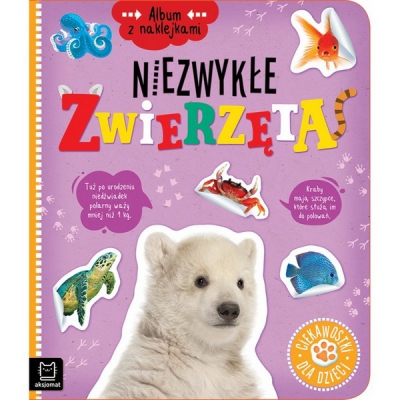 Album z naklejkami. Niezwykłe zwierzęta. Ciekawostki dla dzieci. Aksjomat
