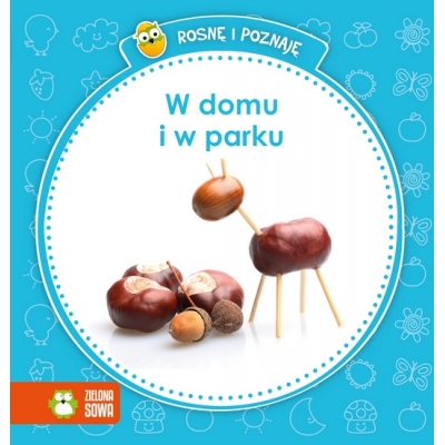 Rosnę i poznaję. W domu i w parku / Zielona Sowa